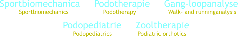 Sportbiomechanica     Podotherapie     Gang-loopanalyse       Podopediatrie     Zooltherapie Sportbiomechanics Podotherapy Walk- and runninganalysis Podopediatrics Podiatric orthotics